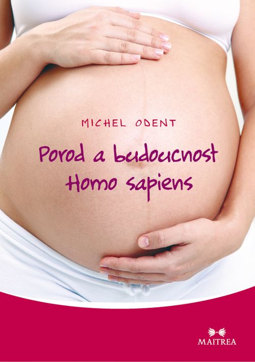 Maitrea Porod a budoucnost Homo sapiens - Michel Odent