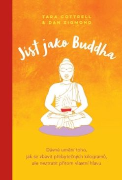Anag Jíst jako Buddha – Dávné umění toho, jak se zbavit přebytečných kilogramů, ale neztratit přitom vlastní hlavu - Daniel John Zigmond, Tara Cottrell Wright